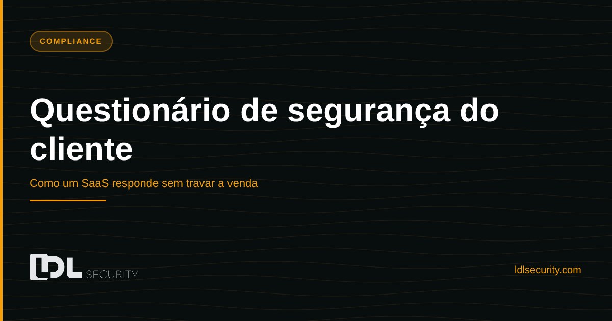 Questionário de segurança do cliente: como um SaaS responde sem travar a venda