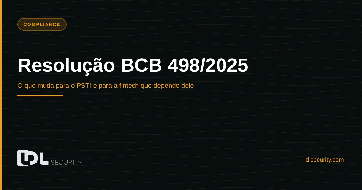 Resolução BCB 498/2025: o que muda para o PSTI e para a fintech que depende dele