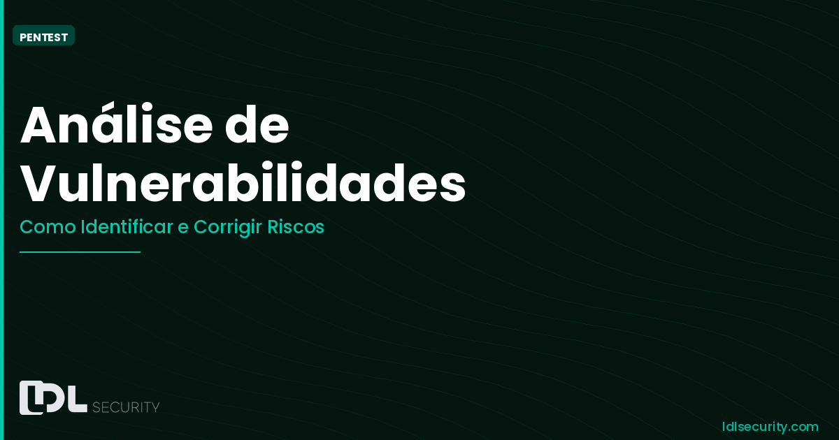 Análise de Vulnerabilidades: Como Identificar e Corrigir Riscos