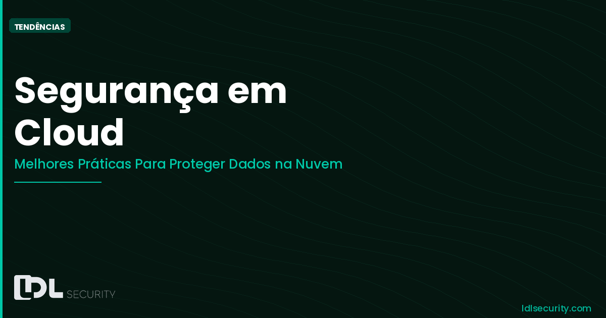 Segurança em Cloud: Melhores Práticas Para Proteger Dados na Nuvem