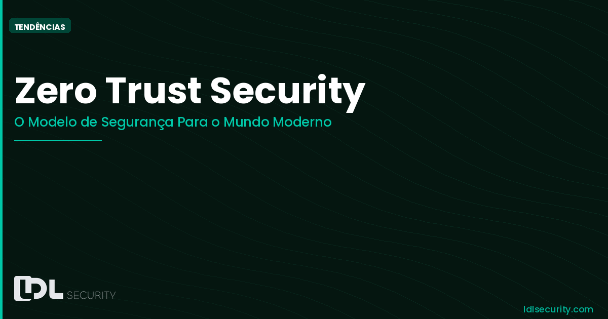 Zero Trust Security: A Nova Abordagem de Segurança para Empresas