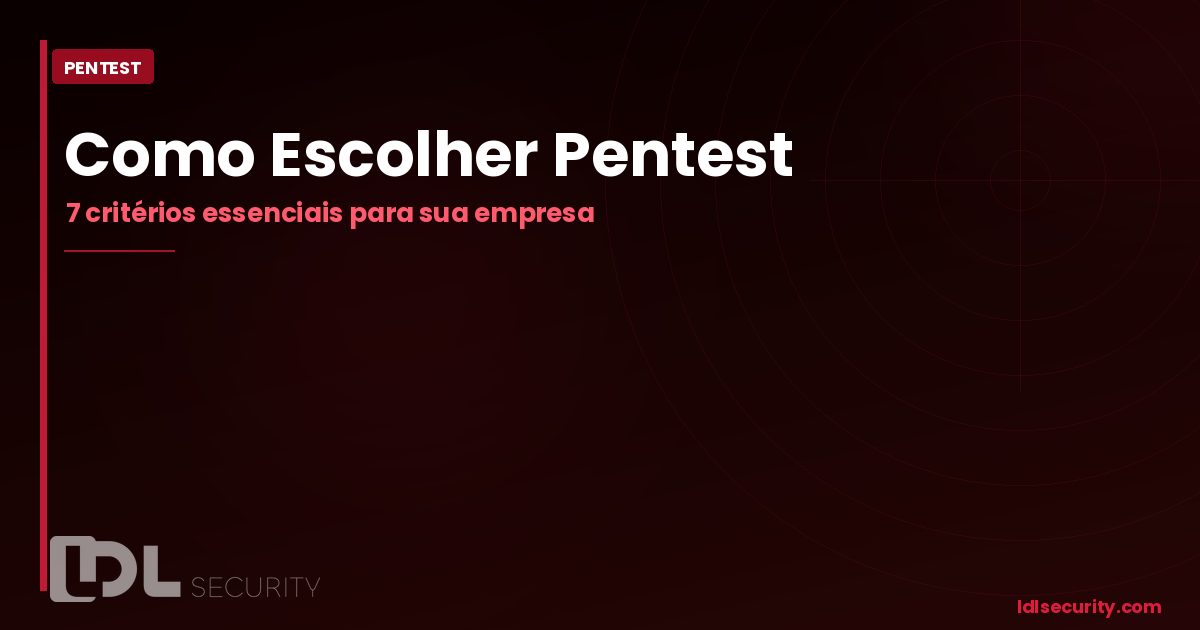 Como Escolher uma Empresa de Pentest: 7 Critérios Essenciais