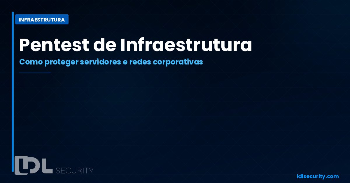 Pentest de Infraestrutura: Como Proteger Servidores e Redes Corporativas