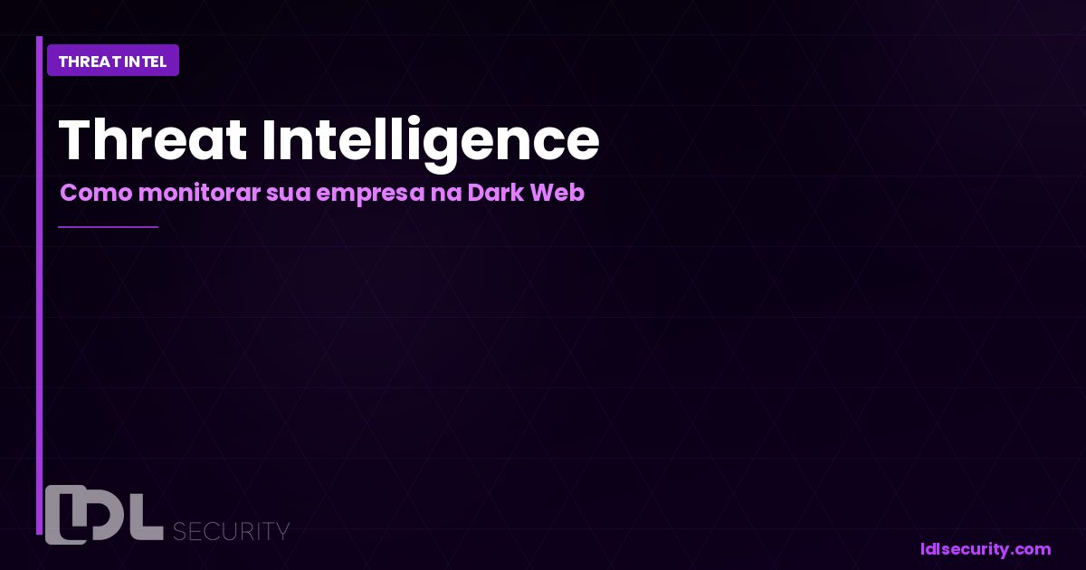 Threat Intelligence: Como Monitorar Sua Empresa na Dark Web