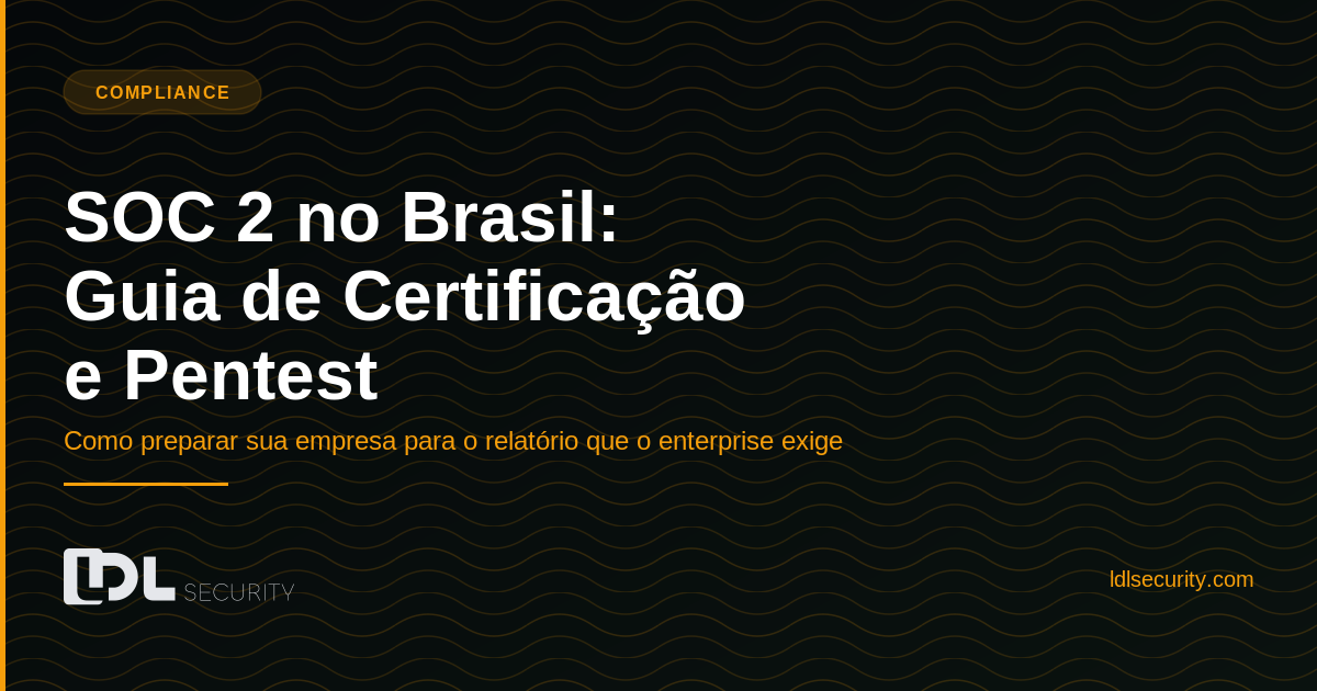 SOC 2 no Brasil: Guia de Certificação e Pentest para Empresas que Vendem para Enterprise